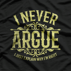 I Never Argue, I Just Explain Why I’m Right T-Shirt