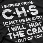 I Suffer From CHS - Can't Hear Sh*t Funny T-Shirt