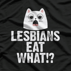 Lesbians Eat What!? – Funny Cat Shock T-Shirt