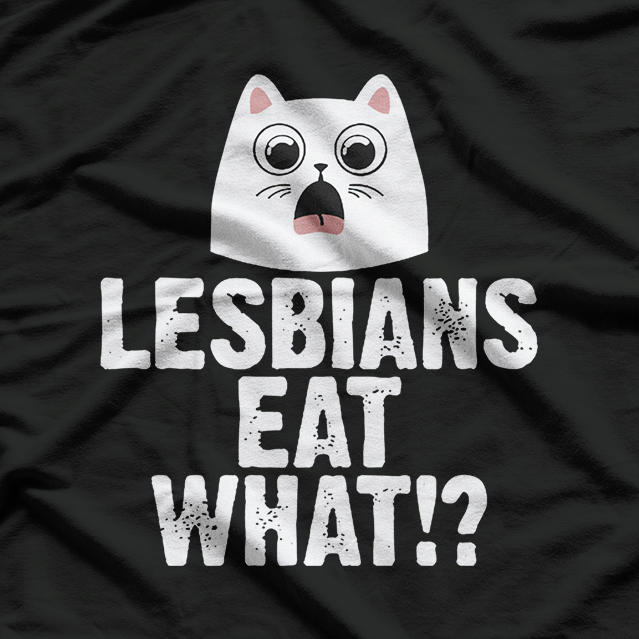 Lesbians Eat What!? – Funny Cat Shock T-Shirt