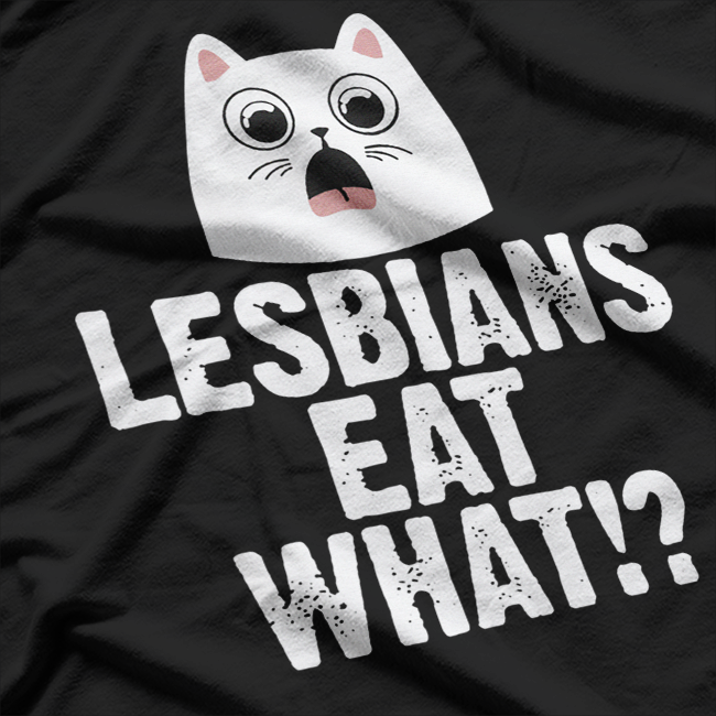 Lesbians Eat What!? – Funny Cat Shock T-Shirt
