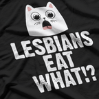 Lesbians Eat What!? – Funny Cat Shock T-Shirt