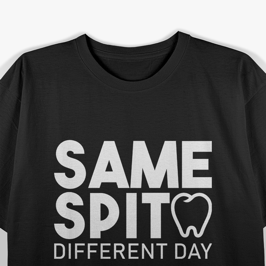 Same Spit Different Day Funny Dentist Tooth Dental Hygenist T-Shirt