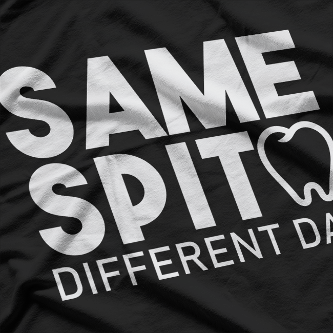 Same Spit Different Day Funny Dentist Tooth Dental Hygenist T-Shirt
