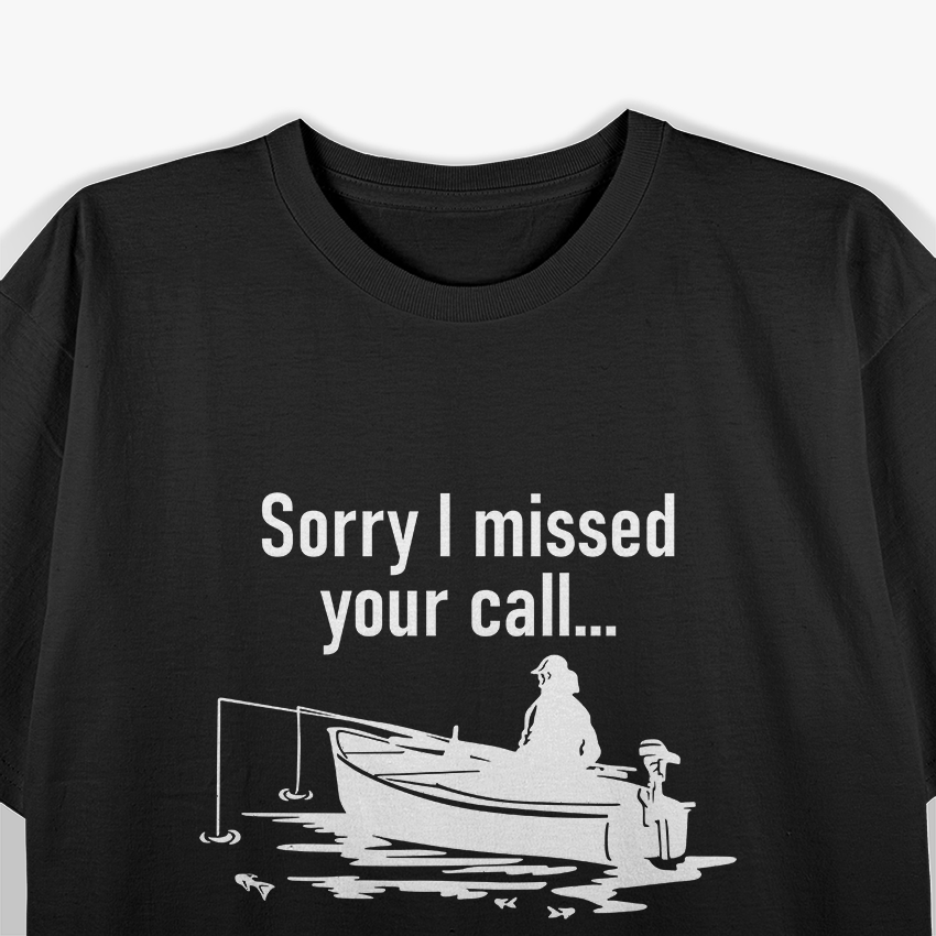 Sorry I Missed Your Call - I Was on the Other Line Boat Fishing T-Shirt