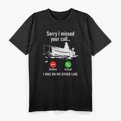 Sorry I Missed Your Call - I Was on the Other Line Boat Fishing T-Shirt