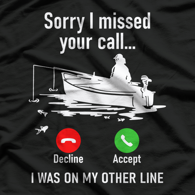 Sorry I Missed Your Call - I Was on the Other Line Boat Fishing T-Shirt