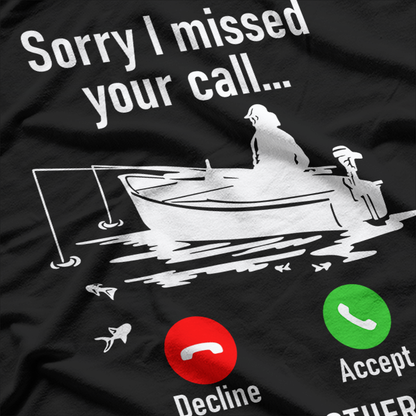 Sorry I Missed Your Call - I Was on the Other Line Boat Fishing T-Shirt