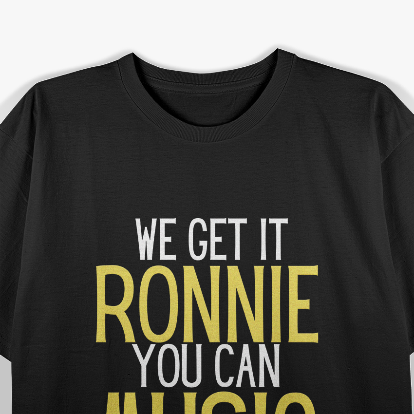 We Get It Ronnie, You Can – Music Humor Funny Retro Band T-Shirt