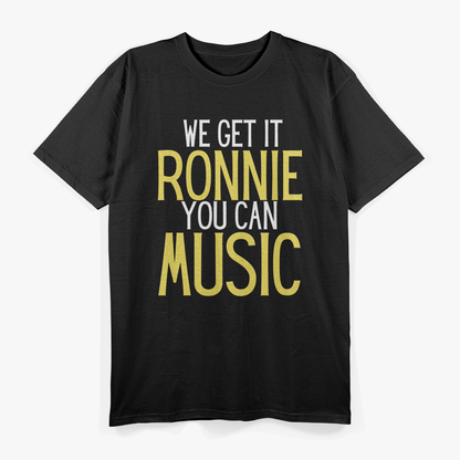 We Get It Ronnie, You Can – Music Humor Funny Retro Band T-Shirt