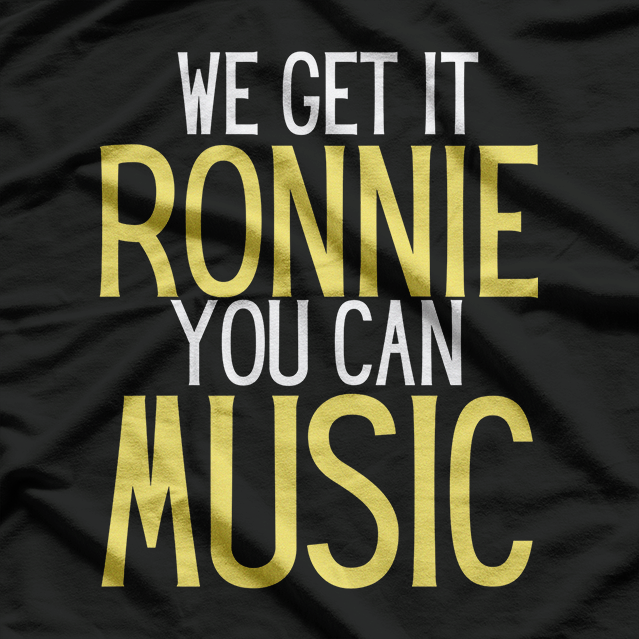 We Get It Ronnie, You Can – Music Humor Funny Retro Band T-Shirt