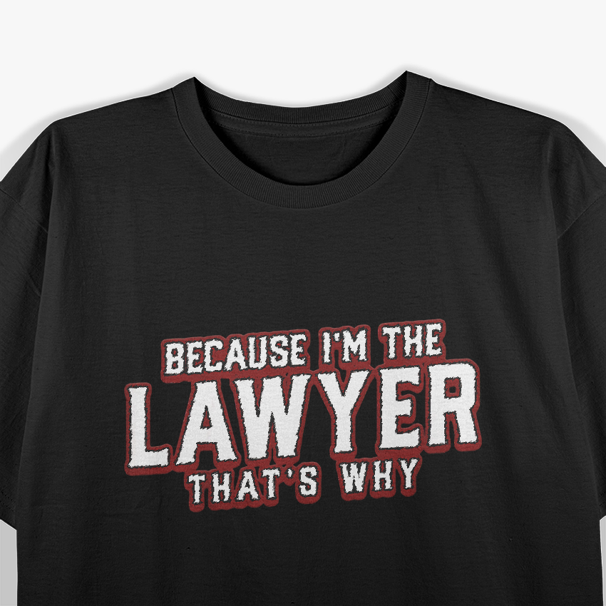 Because I'm The Lawyer That's Why Law School Student T-Shirt