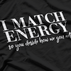 I Match Energy: So You Decide How We Gon’ Act T-Shirt