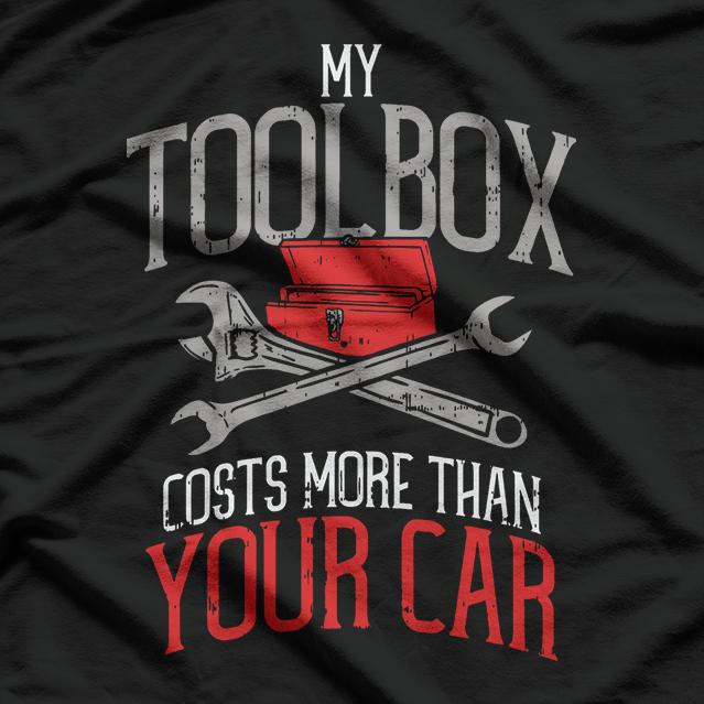My Toolbox Costs More Than Your Car - Funny Auto Mechanic T-Shirt