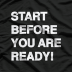 Start Before You Are Ready: Take the Leap T-Shirt