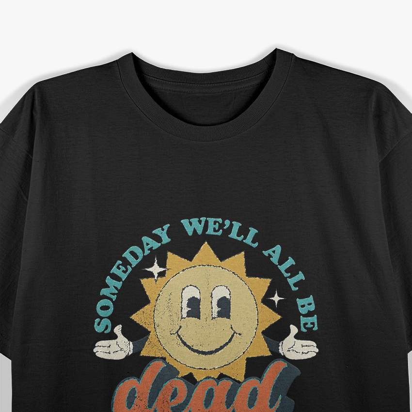 Someday We’ll All Be Dead Retro Existential Dark Humor T-Shirt
