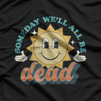 Someday We’ll All Be Dead Retro Existential Dark Humor T-Shirt