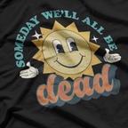 Someday We’ll All Be Dead Retro Existential Dark Humor T-Shirt