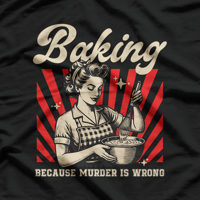 Baking Because Murder Is Wrong T-Shirt