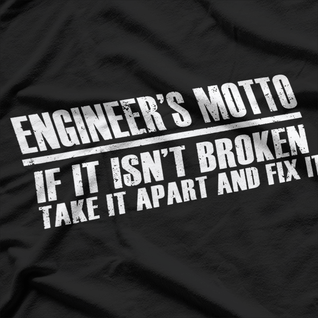 Engineer's Motto If It Isn't Broken T-Shirt