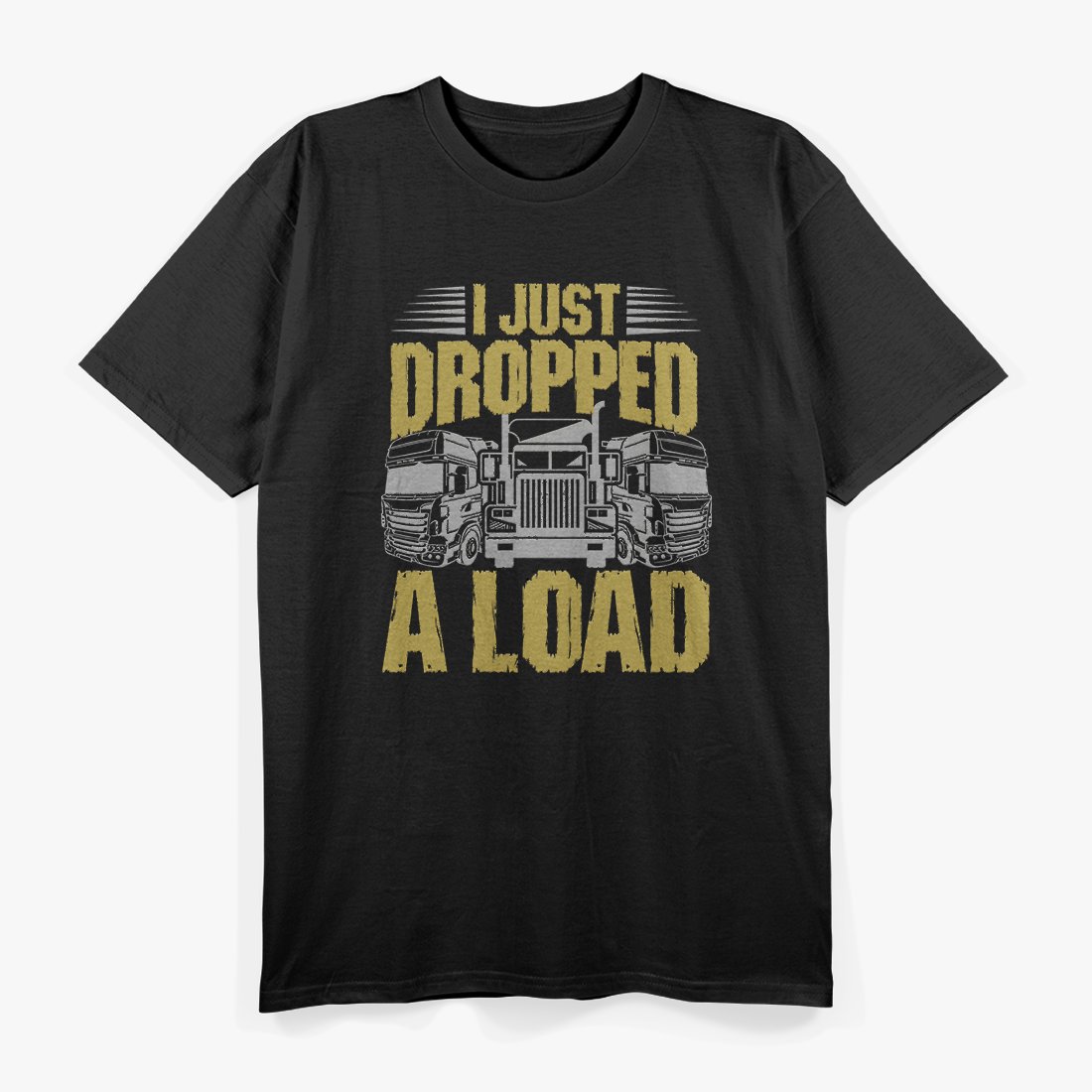 I Just Drop A.. Funny Trucker T-Shirt