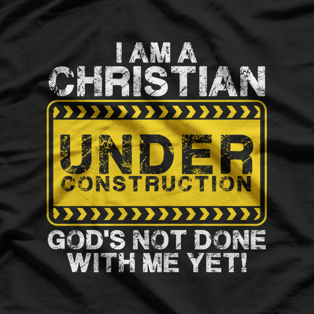 I’m a Christian Under Construction: Faith in Progress T-Shirt
