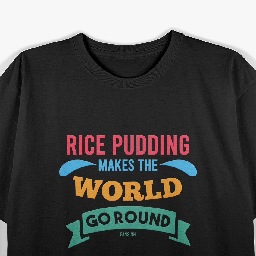Rice Pudding Makes the World Go Round T-Shirt