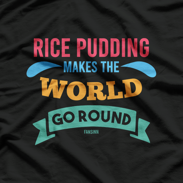 Rice Pudding Makes the World Go Round T-Shirt