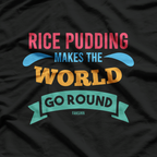 Rice Pudding Makes the World Go Round T-Shirt