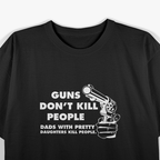 Guns Don’t Kill People, Dads with Pretty Daughters Do T-Shirt