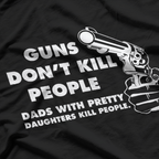 Guns Don’t Kill People, Dads with Pretty Daughters Do T-Shirt