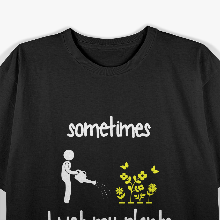 Sometimes I Wet My Plants Funny Gardening T-Shirt