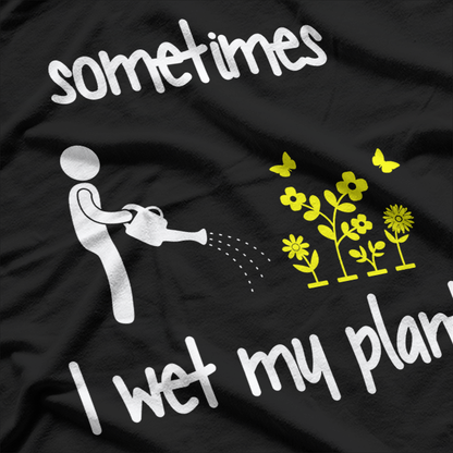 Sometimes I Wet My Plants Funny Gardening T-Shirt