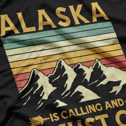 Alaska Is Calling, and I Must Go T-Shirt