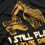 Excavator Operator - Still Play In The Dirt T-Shirt