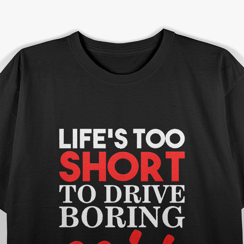 Life’s Too Short To Drive Boring Cars T-Shirt