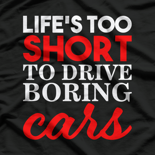 Life’s Too Short To Drive Boring Cars T-Shirt