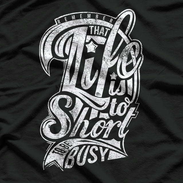 Life Is Too Short to Be Busy T-Shirt