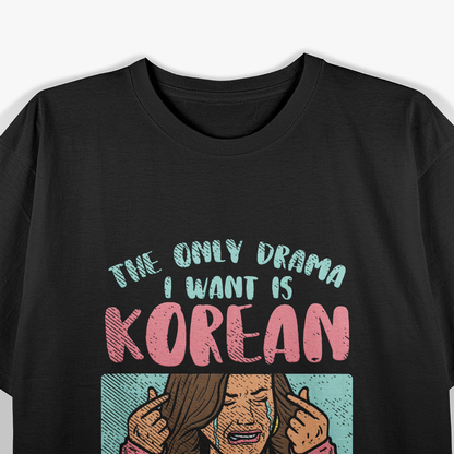 The Only Drama I Want Is Korean With English Subtitles K-Drama Fan T-Shirt