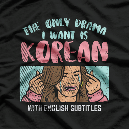 The Only Drama I Want Is Korean With English Subtitles K-Drama Fan T-Shirt