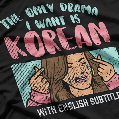 The Only Drama I Want Is Korean With English Subtitles K-Drama Fan T-Shirt