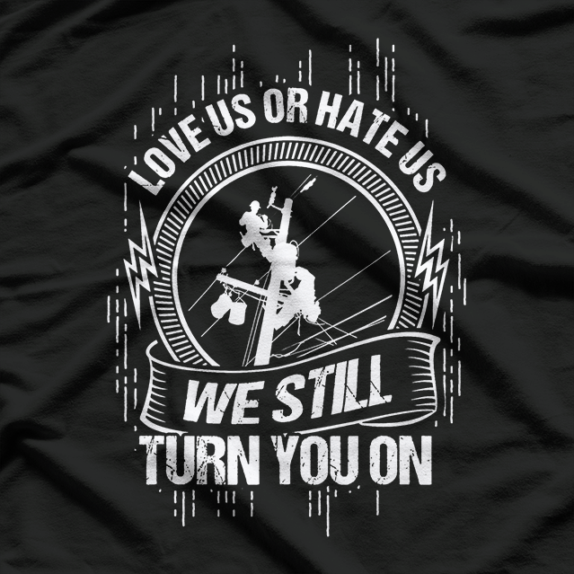 We Still Turn You On, Funny Lineworker Lineman T-Shirt