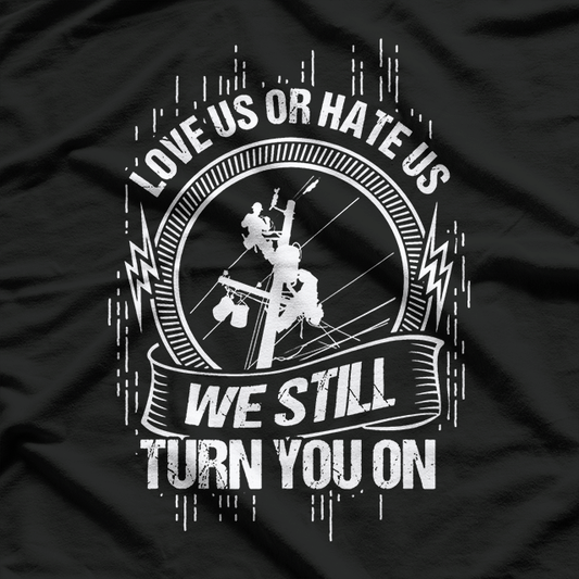 We Still Turn You On, Funny Lineworker Lineman T-Shirt