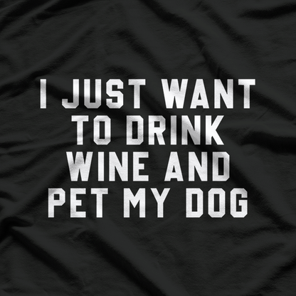 I Just Want To Drink Wine & Pet My Dog T-Shirt