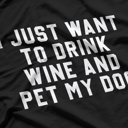 I Just Want To Drink Wine & Pet My Dog T-Shirt