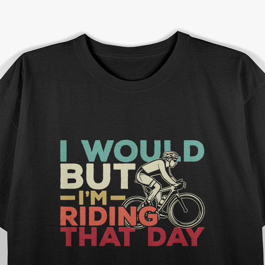 I Would, But I’m Riding That Day Funny Biker T-Shirt