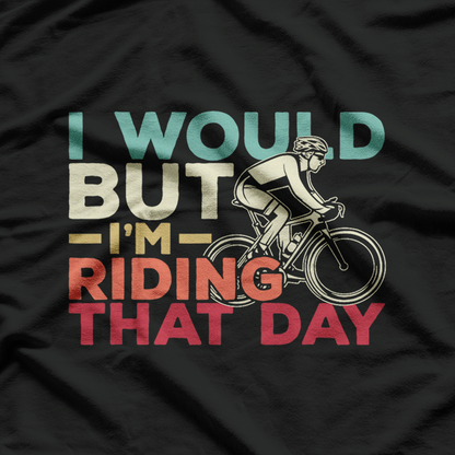 I Would, But I’m Riding That Day Funny Biker T-Shirt