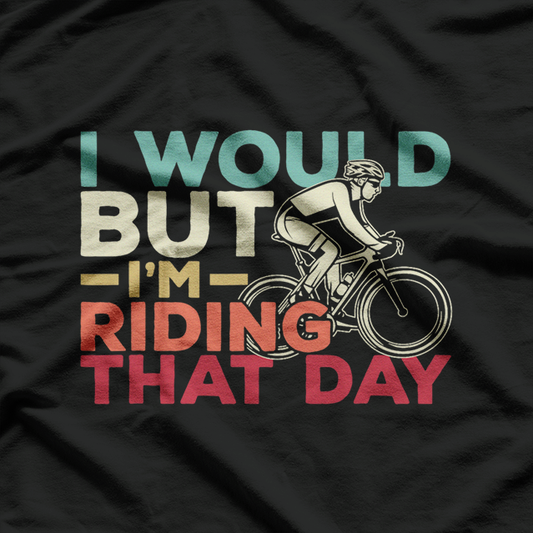 I Would, But I’m Riding That Day Funny Biker T-Shirt