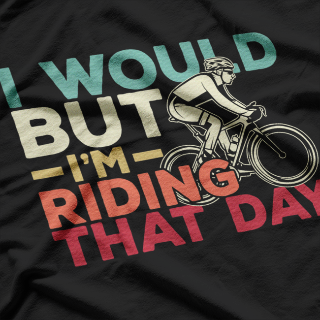 I Would, But I’m Riding That Day Funny Biker T-Shirt