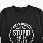 Machinist I Can't Fix Stupid Funny Machinist T-Shirt